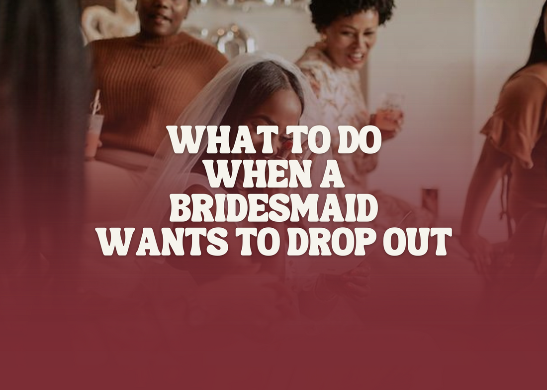 What to Do When a Bridesmaid Wants to Drop Out